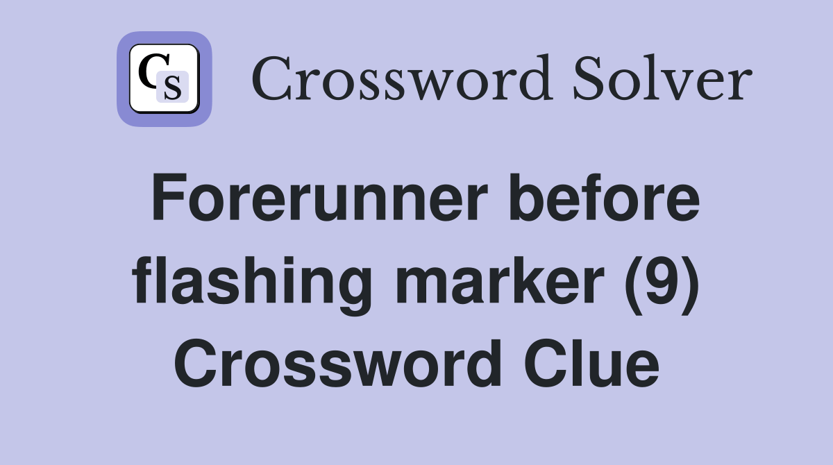 Forerunner before flashing marker (9) Crossword Clue Answers